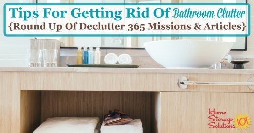 Here is a checklist of bathroom clutter items to consider getting rid of, plus a round up of Declutter 365 missions and articles to help you accomplish these tasks {on Home Storage Solutions 101}