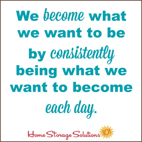 We become what we want to be by consistently being what we want to become each day {on Home Storage Solutions 101} #MotivationalQuote #InspirationalQuote #Quote