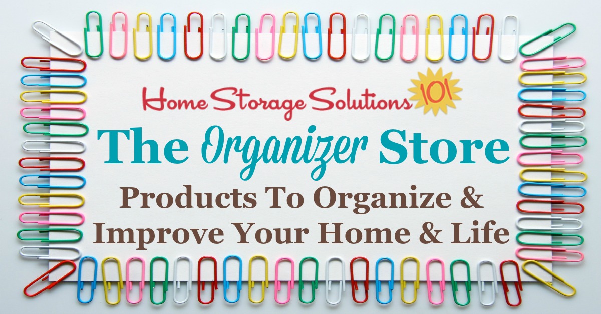 The Home Storage Solutions 101 Organizer Store: Recommended Products to Organize & Improve Your Home & Life