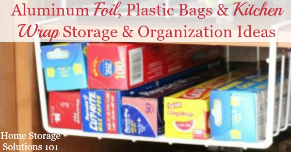 Aluminum Foil, Plastic Bags & Kitchen Wrap Storage & Organization Ideas
